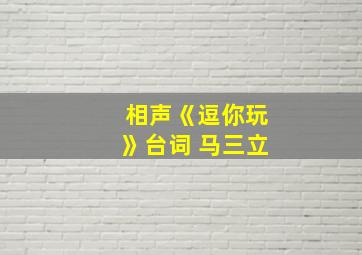 相声《逗你玩》台词 马三立